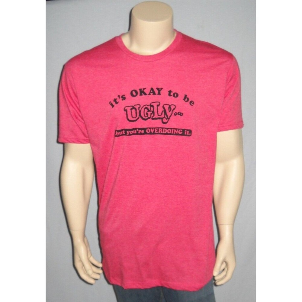 Y2K It's OK to be UGLY but You're OVERDOING It ! T Shirt Adult Sizes Red Funny